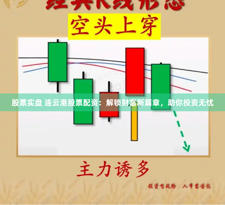 股票实盘 连云港股票配资：解锁财富新篇章，助你投资无忧