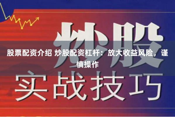 股票配资介绍 炒股配资杠杆：放大收益风险，谨慎操作
